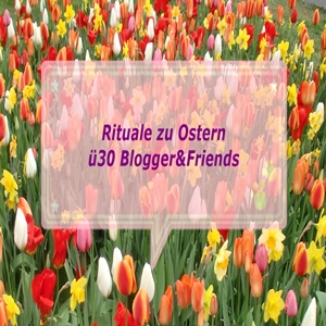 Rituale zu Ostern – ü30Blogger & Friends