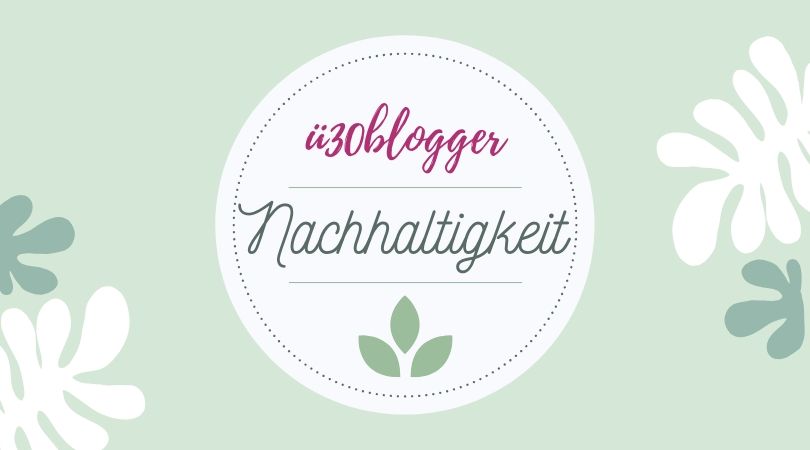 ü30blogger Blogparade Nachhaltigkeit