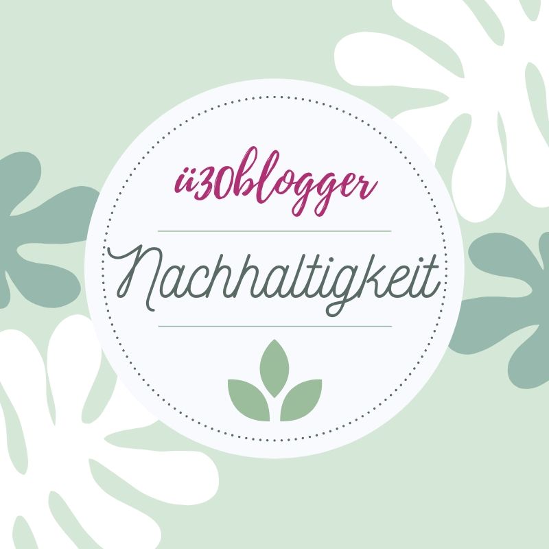 [ü30blogger Blogparade] Nachhaltigkeit – Warum kleine Schritte wichtig sind